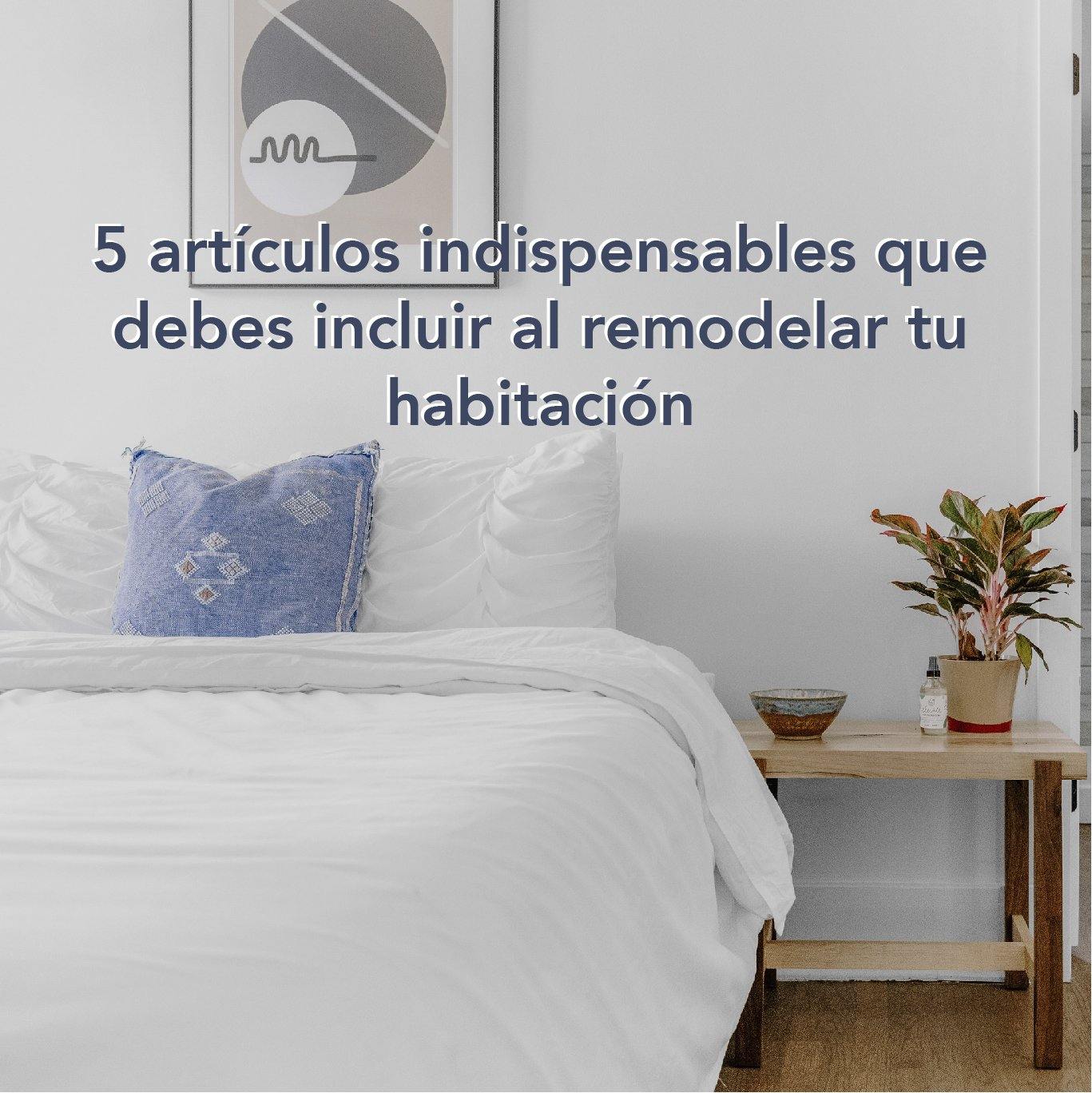 5 artículos indispensables que debes incluir al remodelar tu habitación - Bylmo