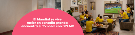 El Mundial se vive mejor en pantalla grande: encuentra el TV ideal con BYLMO