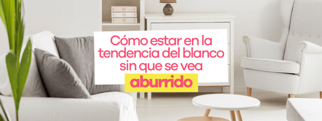 Blanco el color del 2026: Cómo estar en la tendencia sin que tu casa se vea aburrida - Bylmo