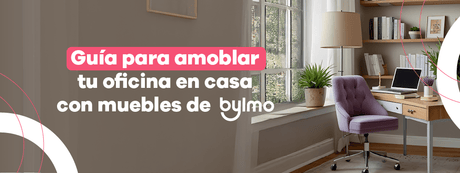 Cómo amoblar tu oficina en casa con Bylmo - Bylmo