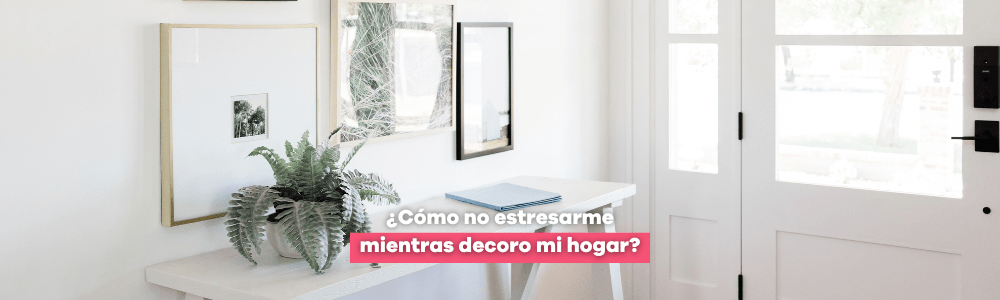 ¿Cómo no estresarme mientras decoro mi hogar? - Bylmo