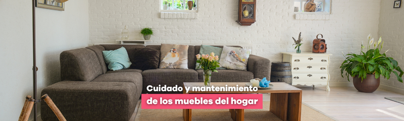 Cuidado y mantenimiento de los muebles del hogar